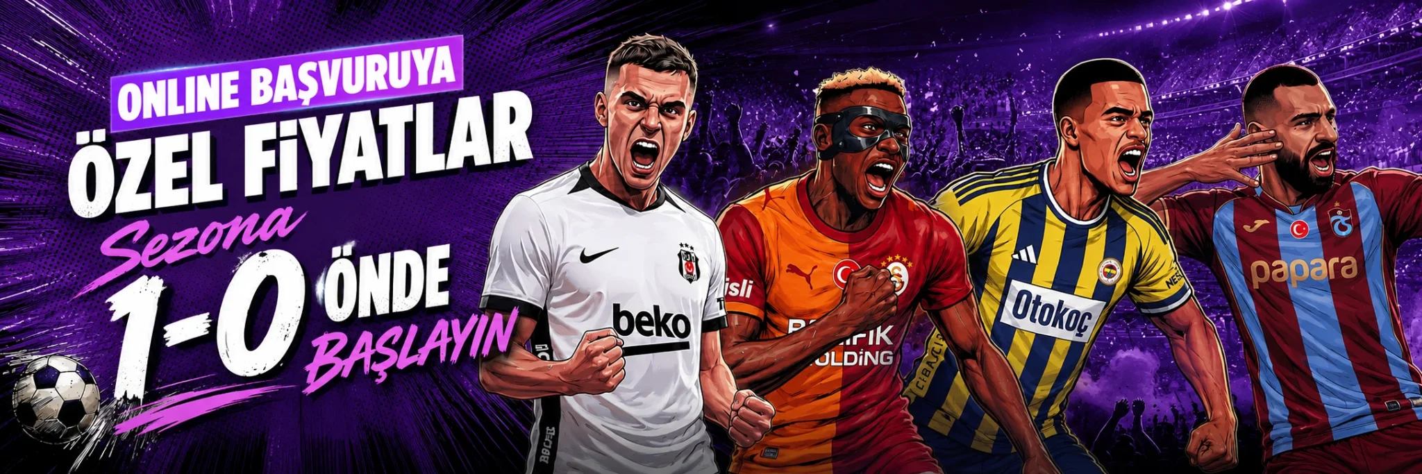 Online Başvuruya Özel Fiyatlar - Sezona 1-0 Önde Başlayın
